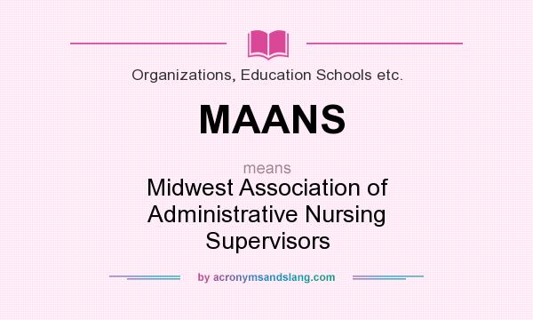 What does MAANS mean? It stands for Midwest Association of Administrative Nursing Supervisors
