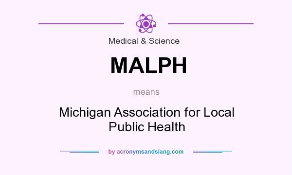 What does MALPH mean? It stands for Michigan Association for Local Public Health