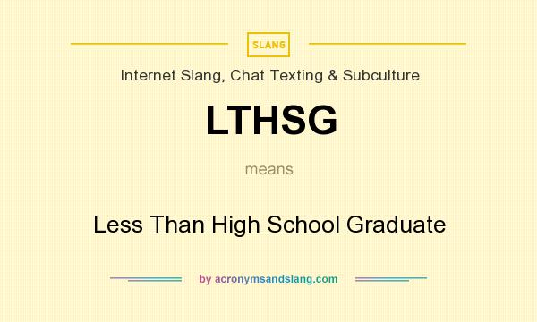What does LTHSG mean? It stands for Less Than High School Graduate