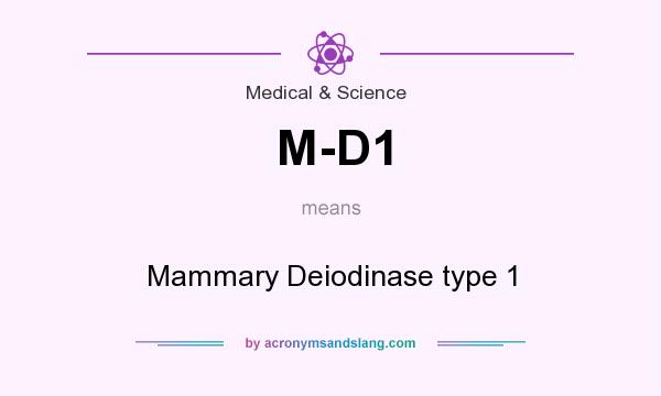 What does M-D1 mean? It stands for Mammary Deiodinase type 1