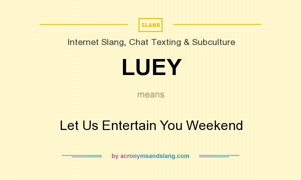 What does LUEY mean? It stands for Let Us Entertain You Weekend