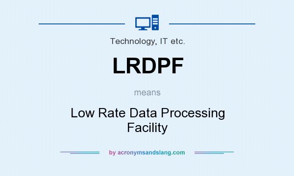 What does LRDPF mean? It stands for Low Rate Data Processing Facility