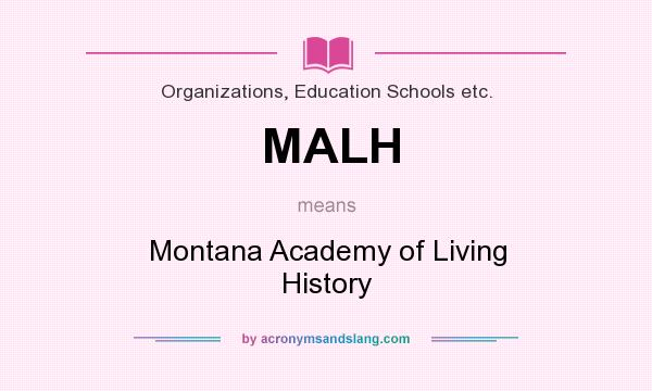 What does MALH mean? It stands for Montana Academy of Living History