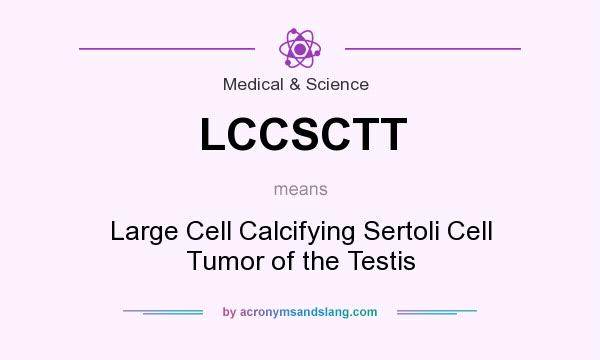 What does LCCSCTT mean? It stands for Large Cell Calcifying Sertoli Cell Tumor of the Testis