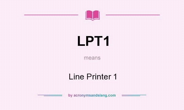 What does LPT1 mean? It stands for Line Printer 1