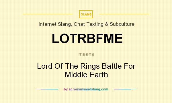 What does LOTRBFME mean? It stands for Lord Of The Rings Battle For Middle Earth
