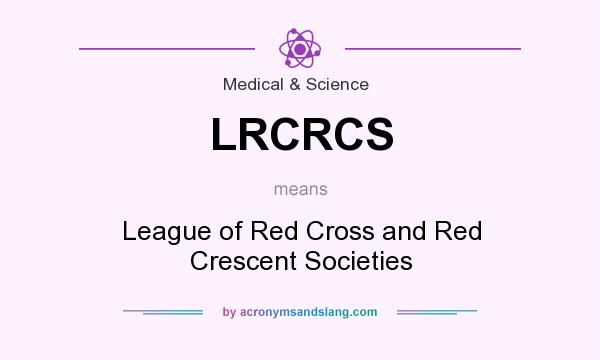 What does LRCRCS mean? It stands for League of Red Cross and Red Crescent Societies
