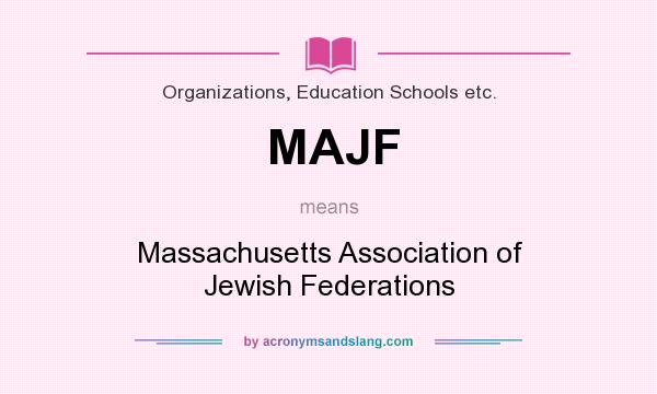What does MAJF mean? It stands for Massachusetts Association of Jewish Federations