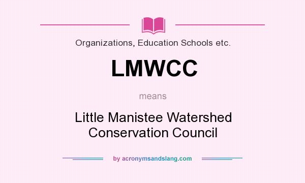 What does LMWCC mean? It stands for Little Manistee Watershed Conservation Council