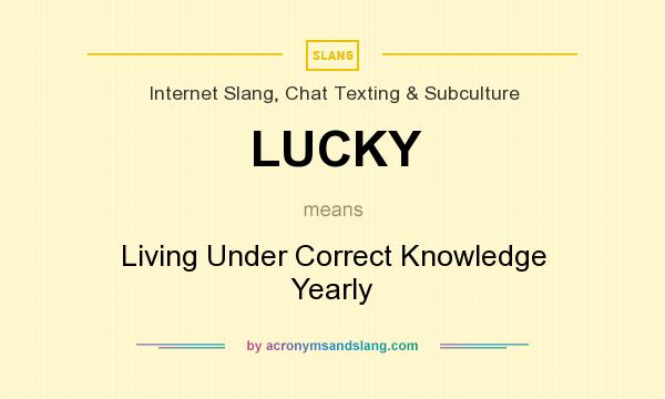What does LUCKY mean? It stands for Living Under Correct Knowledge Yearly