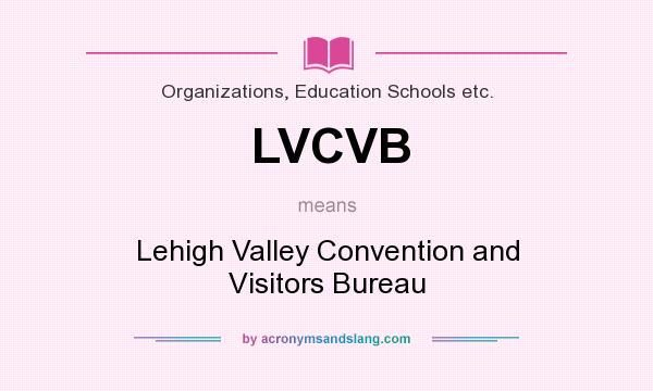 What does LVCVB mean? It stands for Lehigh Valley Convention and Visitors Bureau