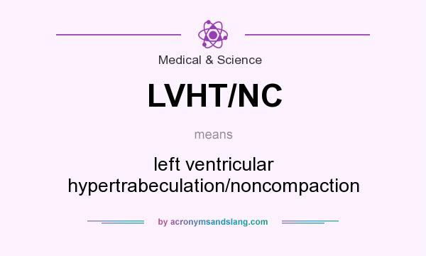 What does LVHT/NC mean? It stands for left ventricular hypertrabeculation/noncompaction