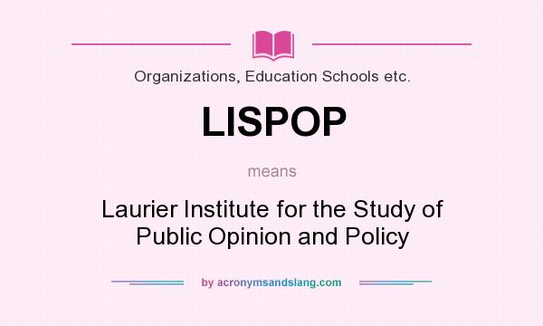 What does LISPOP mean? It stands for Laurier Institute for the Study of Public Opinion and Policy