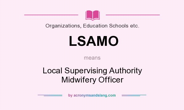 What does LSAMO mean? It stands for Local Supervising Authority Midwifery Officer