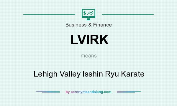 What does LVIRK mean? It stands for Lehigh Valley Isshin Ryu Karate