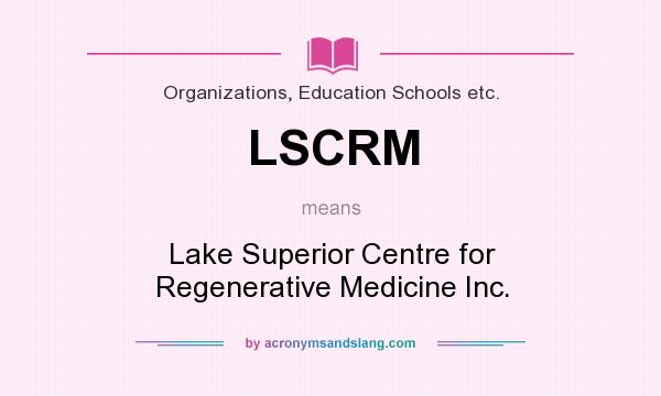 What does LSCRM mean? It stands for Lake Superior Centre for Regenerative Medicine Inc.