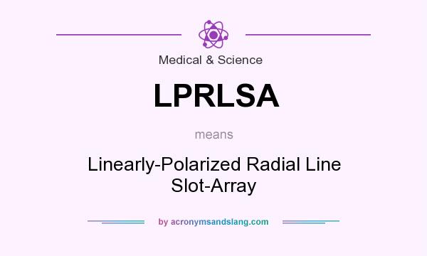 What does LPRLSA mean? It stands for Linearly-Polarized Radial Line Slot-Array