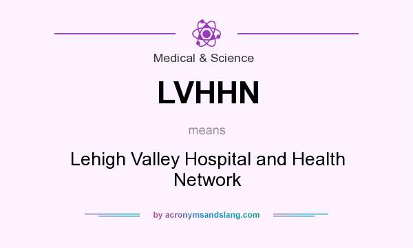 What does LVHHN mean? It stands for Lehigh Valley Hospital and Health Network
