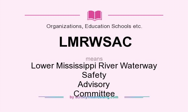 What does LMRWSAC mean? It stands for Lower Mississippi River Waterway Safety Advisory Committee