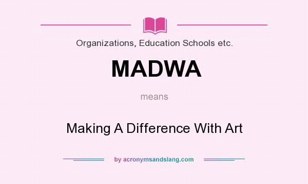 What does MADWA mean? It stands for Making A Difference With Art
