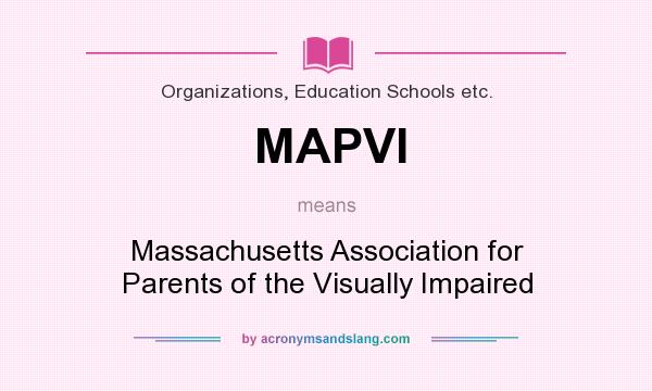 What does MAPVI mean? It stands for Massachusetts Association for Parents of the Visually Impaired