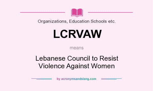 What does LCRVAW mean? It stands for Lebanese Council to Resist Violence Against Women