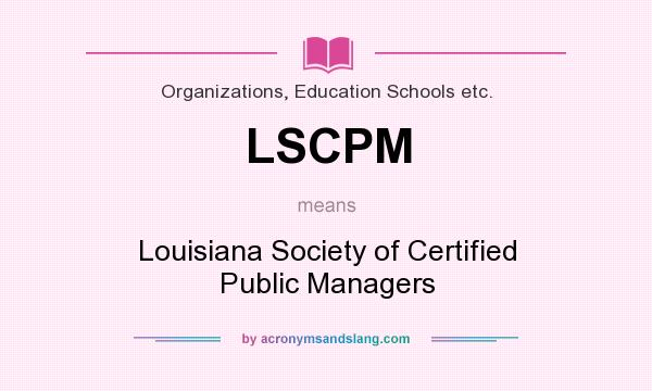 What does LSCPM mean? It stands for Louisiana Society of Certified Public Managers