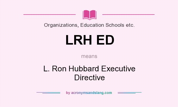 What does LRH ED mean? It stands for L. Ron Hubbard Executive Directive