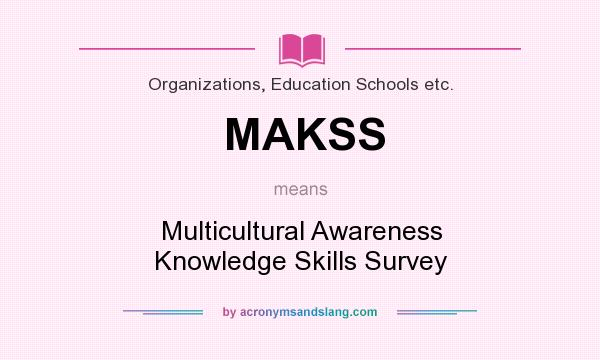 What does MAKSS mean? It stands for Multicultural Awareness Knowledge Skills Survey