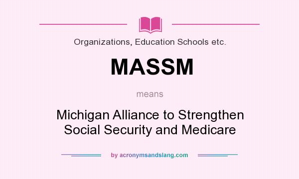 What does MASSM mean? It stands for Michigan Alliance to Strengthen Social Security and Medicare
