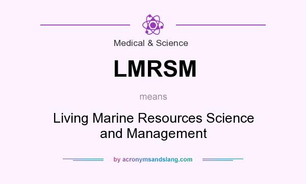 What does LMRSM mean? It stands for Living Marine Resources Science and Management