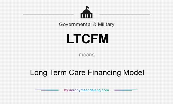 What does LTCFM mean? It stands for Long Term Care Financing Model