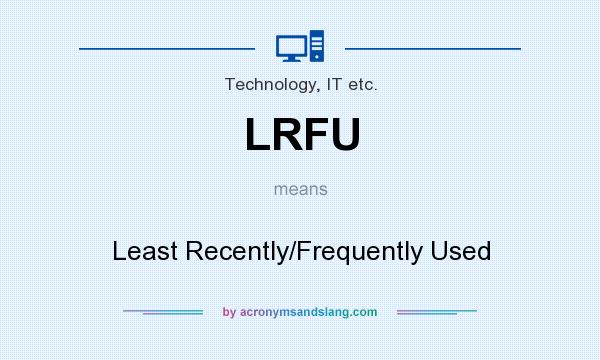 What does LRFU mean? It stands for Least Recently/Frequently Used