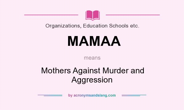 What does MAMAA mean? It stands for Mothers Against Murder and Aggression