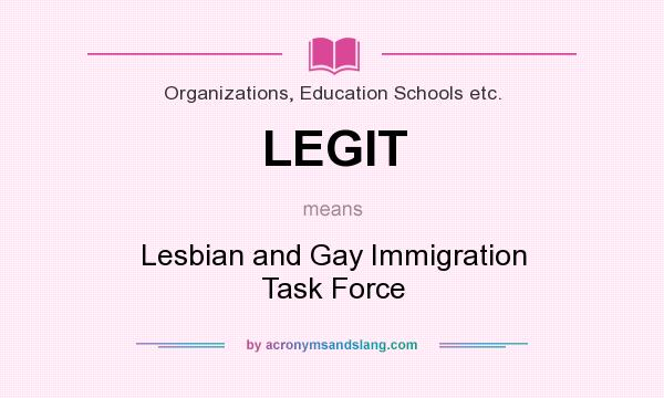 What does LEGIT mean? It stands for Lesbian and Gay Immigration Task Force