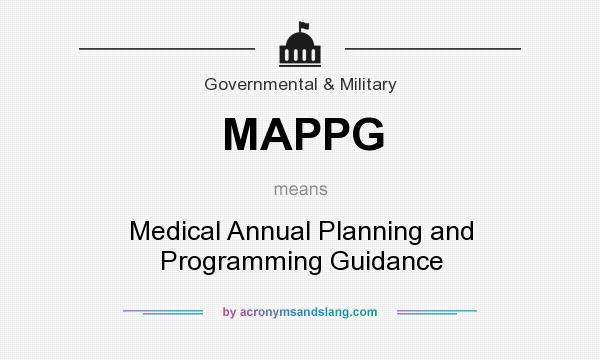 What does MAPPG mean? It stands for Medical Annual Planning and Programming Guidance