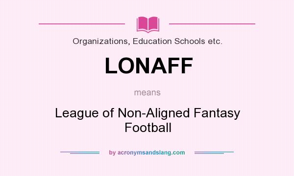 What does LONAFF mean? It stands for League of Non-Aligned Fantasy Football