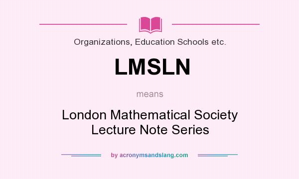 What does LMSLN mean? It stands for London Mathematical Society Lecture Note Series