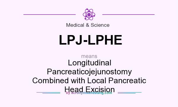 What does LPJ-LPHE mean? It stands for Longitudinal Pancreaticojejunostomy Combined with Local Pancreatic Head Excision