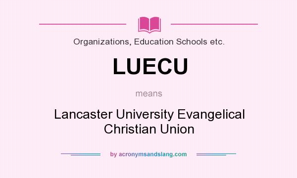 What does LUECU mean? It stands for Lancaster University Evangelical Christian Union