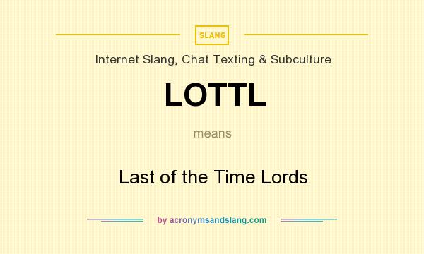 What does LOTTL mean? It stands for Last of the Time Lords