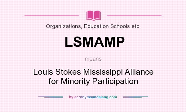 What does LSMAMP mean? It stands for Louis Stokes Mississippi Alliance for Minority Participation