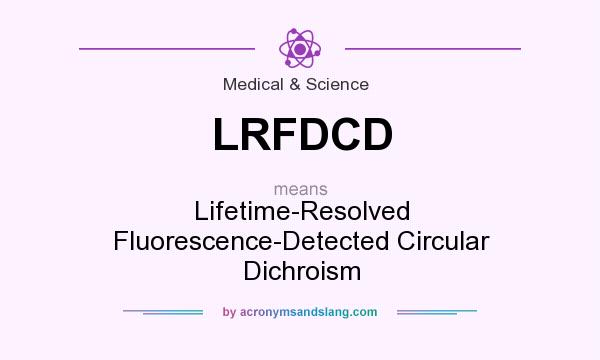 What does LRFDCD mean? It stands for Lifetime-Resolved Fluorescence-Detected Circular Dichroism