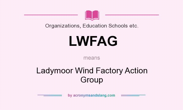 What does LWFAG mean? It stands for Ladymoor Wind Factory Action Group