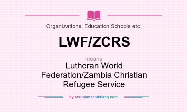 What does LWF/ZCRS mean? It stands for Lutheran World Federation/Zambia Christian Refugee Service