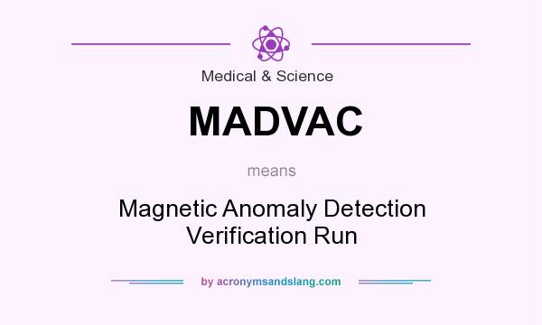 What does MADVAC mean? It stands for Magnetic Anomaly Detection Verification Run