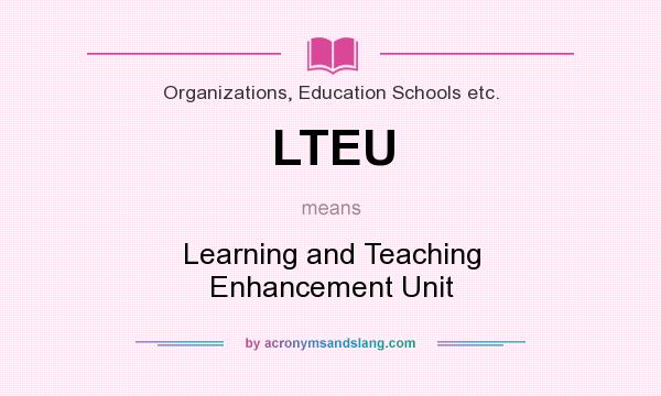 What does LTEU mean? It stands for Learning and Teaching Enhancement Unit