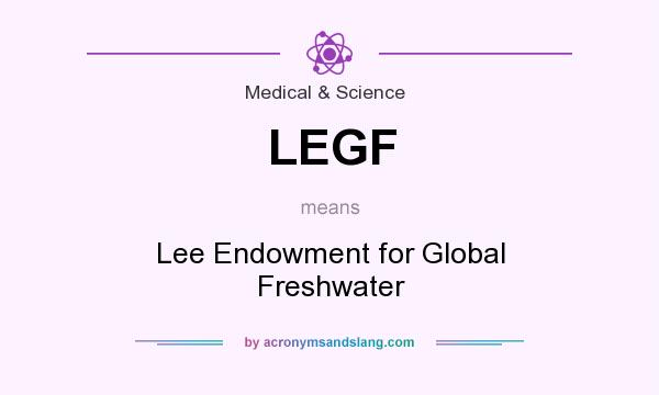 What does LEGF mean? It stands for Lee Endowment for Global Freshwater