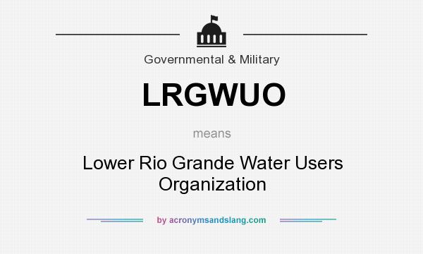 What does LRGWUO mean? It stands for Lower Rio Grande Water Users Organization