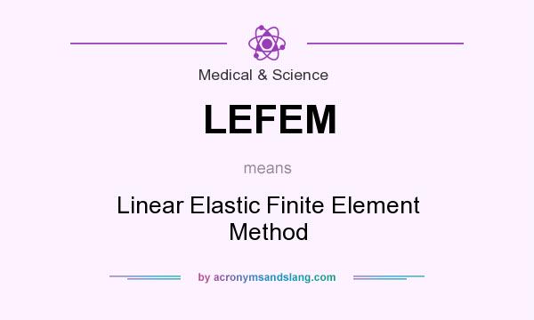 What does LEFEM mean? It stands for Linear Elastic Finite Element Method